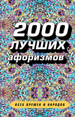 Сборник афоризмов 2000 лучших афоризмов всех времен и народов