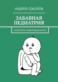 Андрей Соколов: Забавная педиатрия. Монологи новорожденного