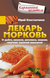 Юрий Константинов: Лекарь морковь. От диабета, онкологии, авитаминоза, ожирения, гипертонии, нарушений пищеварения