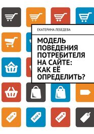 Екатерина Лебедева: Модель поведения потребителя на сайте: как её определить?