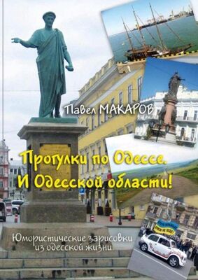 Павел Макаров Прогулки по Одессе. И Одесской области! Юмористические зарисовки из одесской жизни