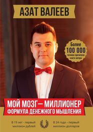 Азат Валеев: Мой мозг – миллионер. Формула денежного мышления