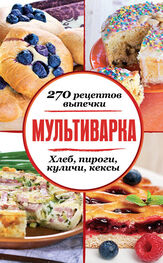 Сборник рецептов: Мультиварка. 270 рецептов выпечки: Хлеб, пироги, куличи, кексы