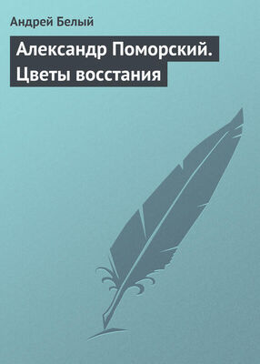 Андрей Белый Александр Поморский. Цветы восстания