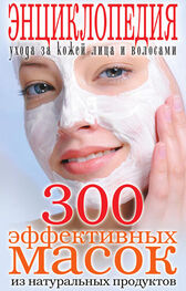 Татьяна Лагутина: 300 эффективных масок из натуральных продуктов. Энциклопедия ухода за кожей лица и волосами