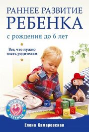 Елена Камаровская: Раннее развитие ребенка с рождения до 6 лет. Все, что нужно знать родителям