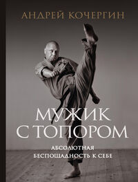 Андрей Кочергин: Мужик с топором. Абсолютная беспощадность к себе
