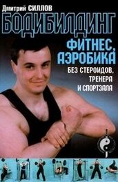 Дмитрий Силлов: Бодибилдинг, фитнес, аэробика без стероидов, тренера и спортзала