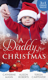 Alison Roberts: A Daddy For Christmas: Yuletide Baby Surprise / Maybe This Christmas...? / The Sheriff's Doorstep Baby