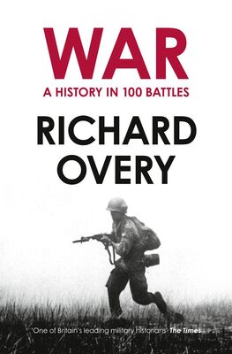 Richard Overy War: A History in 100 Battles