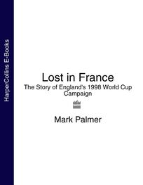 Mark Palmer: Lost in France: The Story of England's 1998 World Cup Campaign