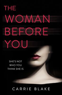 Carrie Blake The Woman Before You: An intense, addictive love story with an unexpected twist...