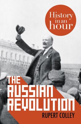 Rupert Colley The Russian Revolution: History in an Hour