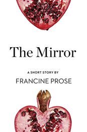 Francine Prose: The Mirror: A Short Story from the collection, Reader, I Married Him
