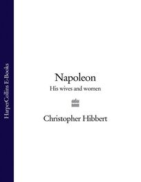 Christopher Hibbert: Napoleon: His Wives and Women