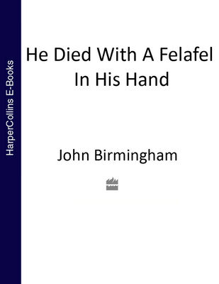 John Birmingham He Died With a Felafel in His Hand