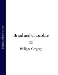 Philippa Gregory: Bread and Chocolate