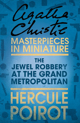 Agatha Christie The Jewel Robbery at the Grand Metropolitan: A Hercule Poirot Short Story