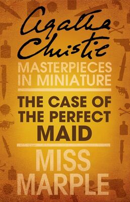 Agatha Christie The Case of the Perfect Maid: A Miss Marple Short Story