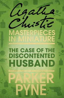 Agatha Christie The Case of the Discontented Husband: An Agatha Christie Short Story