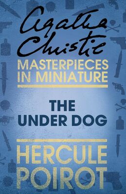 Agatha Christie The Under Dog: A Hercule Poirot Short Story