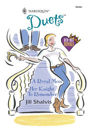 Jill Shalvis: A Royal Mess: A Royal Mess / Her Knight To Remember