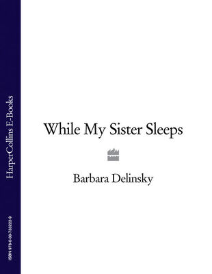 Barbara Delinsky While My Sister Sleeps