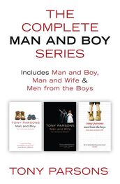 Tony Parsons: The Complete Man and Boy Trilogy: Man and Boy, Man and Wife, Men From the Boys