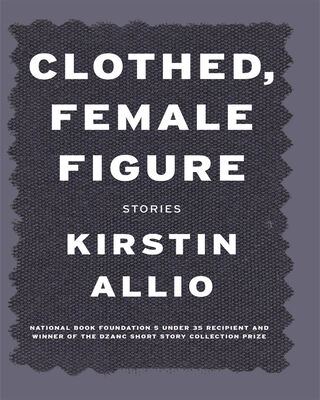 Kirstin Allio Clothed, Female Figure: Stories