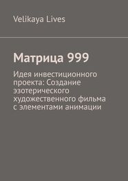 Velikaya Lives: Матрица 999. Идея инвестиционного проекта: Создание эзотерического художественного фильма с элементами анимации