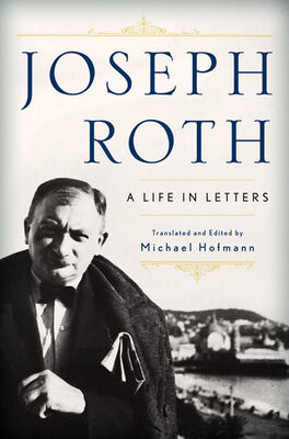 Joseph Roth Joseph Roth: A Life in Letters