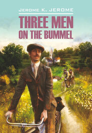 Jerome Jerome: Tree Men on the Bummel / Трое на четырех колесах. Книга для чтения на английском языке