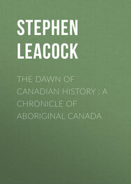 Stephen Leacock: The Dawn of Canadian History : A Chronicle of Aboriginal Canada