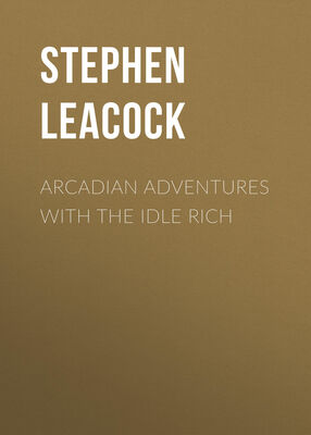 Stephen Leacock Arcadian Adventures with the Idle Rich