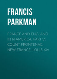 Francis Parkman: France and England in N America, Part V: Count Frontenac, New France, Louis XIV