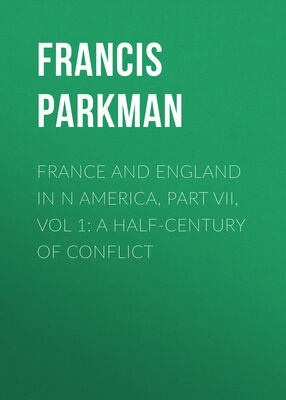 Francis Parkman France and England in N America, Part VII, Vol 1: A Half-Century of Conflict