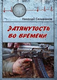 Николай Селиванов: Затянутость во времени. Документальная повесть о событиях второй чеченской кампании
