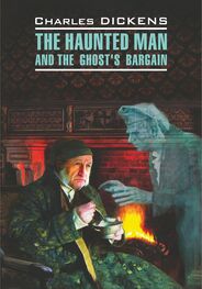 Чарльз Диккенс: The Haunted Man and the Ghost's Bargain / Одержимый, или Сделка с призраком. Книга для чтения на английском языке