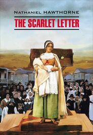 Натаниель Готорн: The Scarlet Letter / Алая буква. Книга для чтения на английском языке
