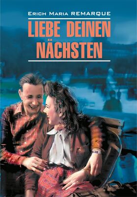 Эрих Мария Ремарк Liebe deinen Nächsten / Возлюби ближнего своего. Книга для чтения на немецком языке