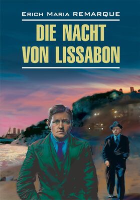 Эрих Мария Ремарк Die Nacht von Lissabon / Ночь в Лиссабоне. Книга для чтения на немецком языке