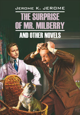 Джером Джером The Surprise of Mr. Milberry and other novels / Сюрприз мистера Милберри и другие новеллы. Книга для чтения на английском языке