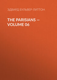 Эдвард Бульвер-Литтон: The Parisians — Volume 06
