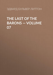 Эдвард Бульвер-Литтон: The Last of the Barons — Volume 07