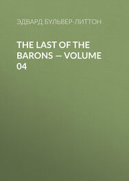 Эдвард Бульвер-Литтон: The Last of the Barons — Volume 04