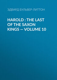 Эдвард Бульвер-Литтон: Harold : the Last of the Saxon Kings — Volume 10