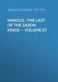Эдвард Бульвер-Литтон: Harold : the Last of the Saxon Kings — Volume 07