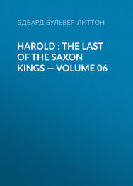 Эдвард Бульвер-Литтон: Harold : the Last of the Saxon Kings — Volume 06