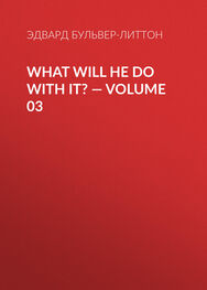 Эдвард Бульвер-Литтон: What Will He Do with It? — Volume 03