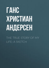 Ганс Андерсен: The True Story of My Life: A Sketch